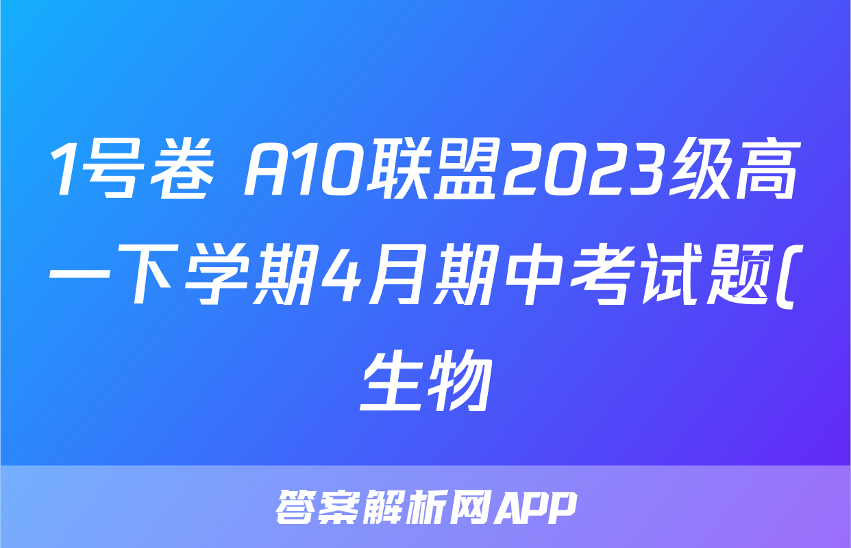 1号卷 A10联盟2023级高一下学期4月期中考试题(生物)